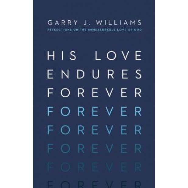 His Love Endures Forever: Reflections on the Immeasurable Love of God, Garry J. Williams (Author)