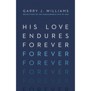 His Love Endures Forever: Reflections on the Immeasurable Love of God, Garry J. Williams (Author) His Love Endures Forever: Reflections on the Immeasurable Love of God, Garry J. Williams (Author)