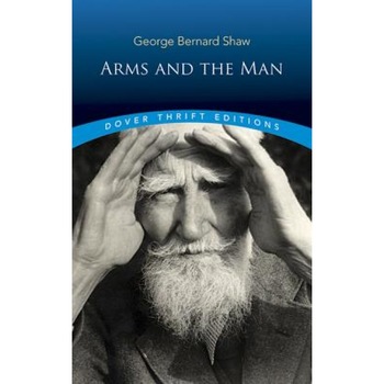 Arms and the Man, Bernard Shaw, George Bernard Shaw Arms and the Man, Bernard Shaw, George Bernard Shaw