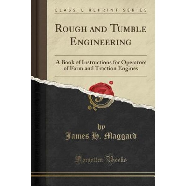 Rough and Tumble Engineering: A Book of Instructions for Operators of Farm and Traction Engines (Classic Reprint), James H. Maggard (Author)