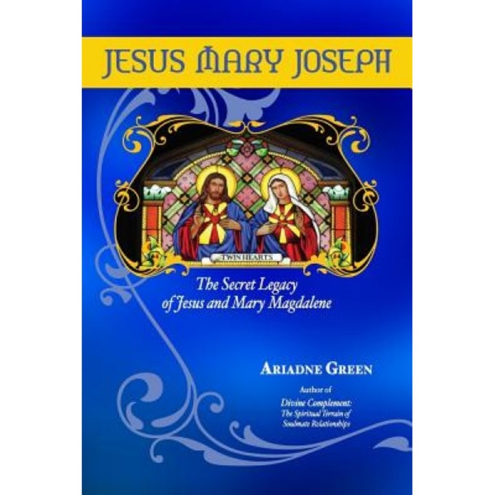 Jesus Mary Joseph: The Secret Legacy of Jesus and Mary Magdalene, Ariadne H. Green (Author)