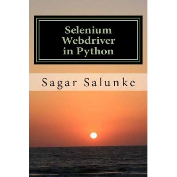Selenium Webdriver in Python: Learn with Examples - MR Sagar Shivaji Salunke (Author)