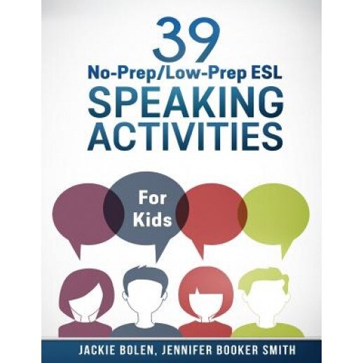 39 No-Prep/Low-Prep ESL Speaking Activities: For Kids (7+), Jackie Bolen (Author)