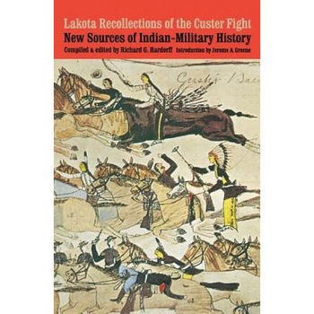 Lakota Recollections of the Custer Fight: New Sources of Indian-Military History, Richard G. Hardorff (Author) Lakota Recollections of the Custer Fight: New Sources of Indian-Military History, Richard G. Hardorff (Author)