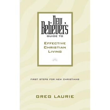 New Believer's Guide to Effective Christian Living, Greg Laurie New Believer's Guide to Effective Christian Living, Greg Laurie