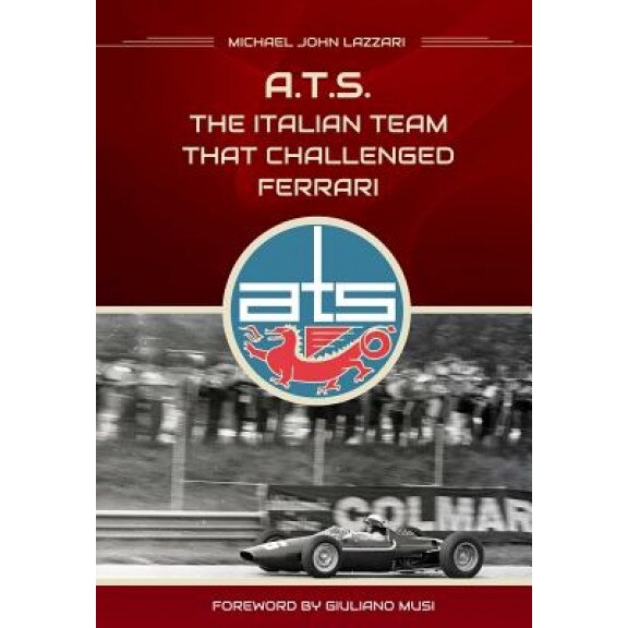 Ats - The Italian Team That Challenged Ferrari, Michael John Lazzari (Author)