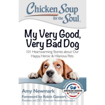 Chicken Soup for the Soul: My Very Good, Very Bad Dog: 101 Heartwarming Stories about Our Happy, Heroic & Hilarious Pets, Amy Newmark (Author) Chicken Soup for the Soul: My Very Good, Very Bad Dog: 101 Heartwarming Stories about Our Happy, Heroic & Hilarious Pets, Amy Newmark (Author)