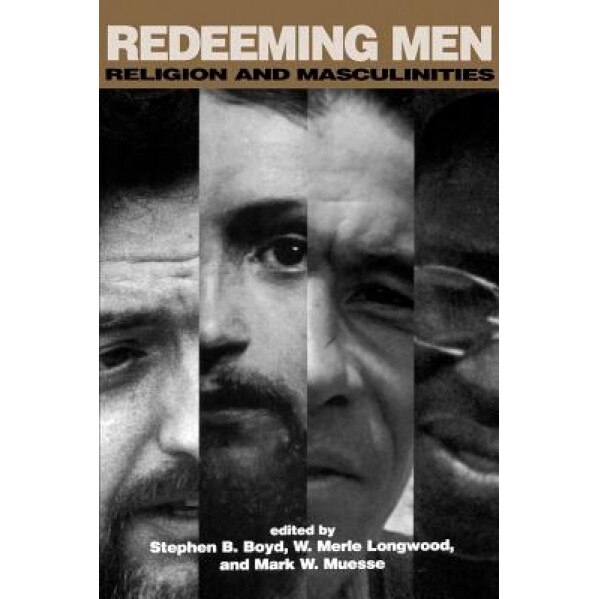 Redeeming Men: Religion and Masculinities, Stephen B. Boyd (Editor)