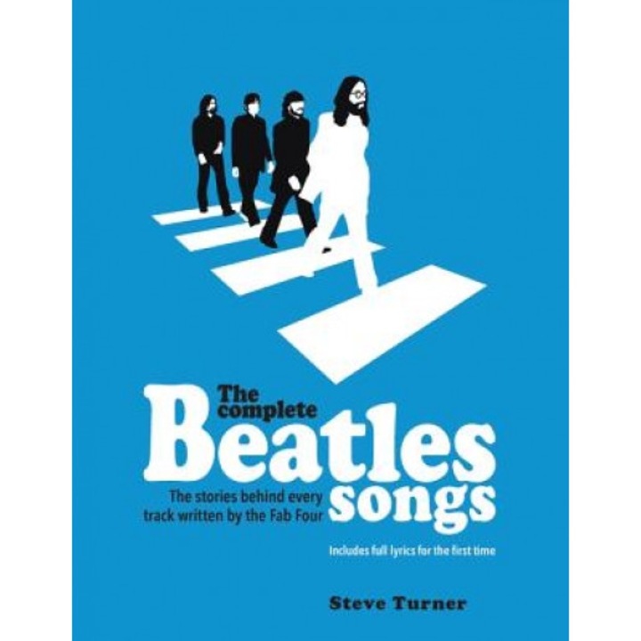 The Complete Beatles Songs: The Stories Behind Every Track Written by the Fab Four, Steve Turner (Author)
