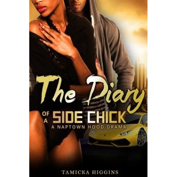 The Diary of a Side Chick: A Naptown Hood Drama, Tamicka Higgins (Author) The Diary of a Side Chick: A Naptown Hood Drama, Tamicka Higgins (Author)