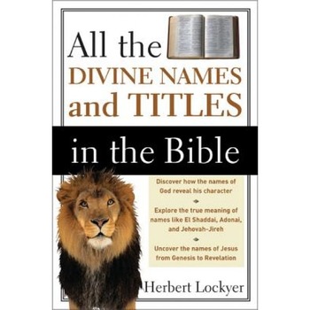 All the Divine Names and Titles in the Bible, Herbert Lockyer (Author) All the Divine Names and Titles in the Bible, Herbert Lockyer (Author)