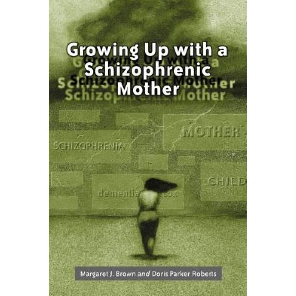 Growing Up with a Schizophrenic Mother - Margaret J. Brown (Author)