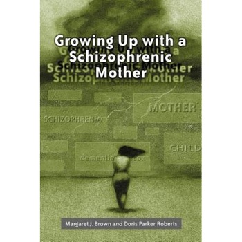 Growing Up with a Schizophrenic Mother - Margaret J. Brown (Author) Growing Up with a Schizophrenic Mother - Margaret J. Brown (Author)
