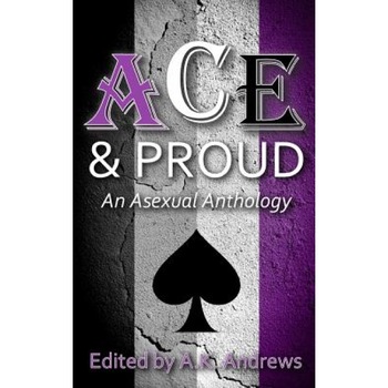 Ace & Proud: An Asexual Anthology, A. K. Andrews (Author) Ace & Proud: An Asexual Anthology, A. K. Andrews (Author)