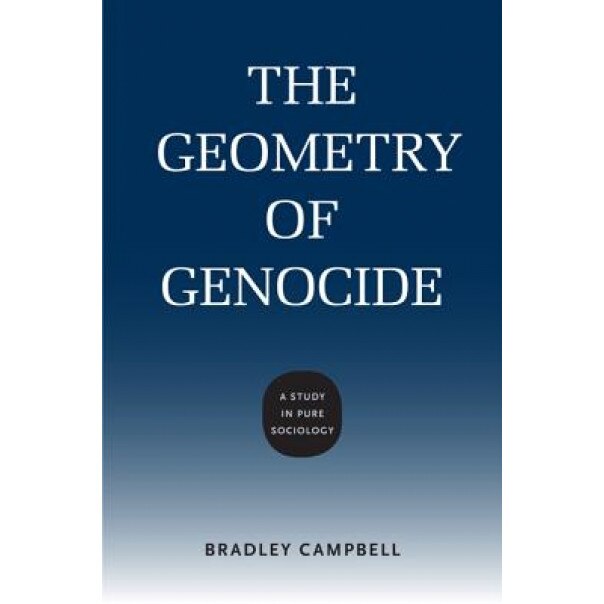 The Geometry of Genocide: A Study in Pure Sociology, Bradley Campbell (Author)