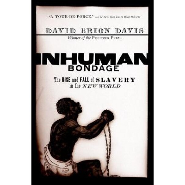 Inhuman Bondage: The Rise and Fall of Slavery in the New World, David Brion Davis