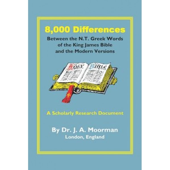 8,000 Differences Between the N.T. Greek Words of the King James Bible and the Modern Versions, Jack Moorman (Author)