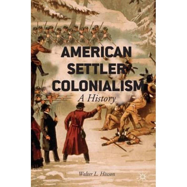 American Settler Colonialism: A History, Walter L. Hixson (Author)