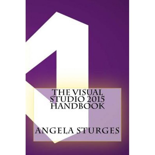 The Visual Studio 2015 Handbook, Angela Sturges (Author)