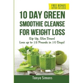 10 Day Green Smoothie Cleanse for Weight Loss: Sip Up, Slim Down! Lose Up to 15 Pounds in 10 Days, Tanya Simons (Author) 10 Day Green Smoothie Cleanse for Weight Loss: Sip Up, Slim Down! Lose Up to 15 Pounds in 10 Days, Tanya Simons (Author)
