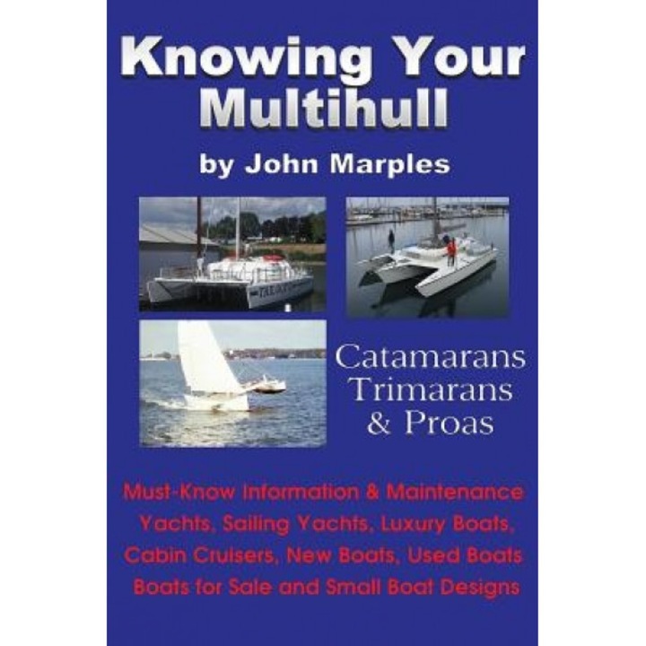 Knowing Your Multihull: Catamarans, Trimarans, Proas - Including Sailing Yachts, Luxury Boats, Cabin Cruisers, New & Used Boats, Boats for Sal, John Marples (Author)
