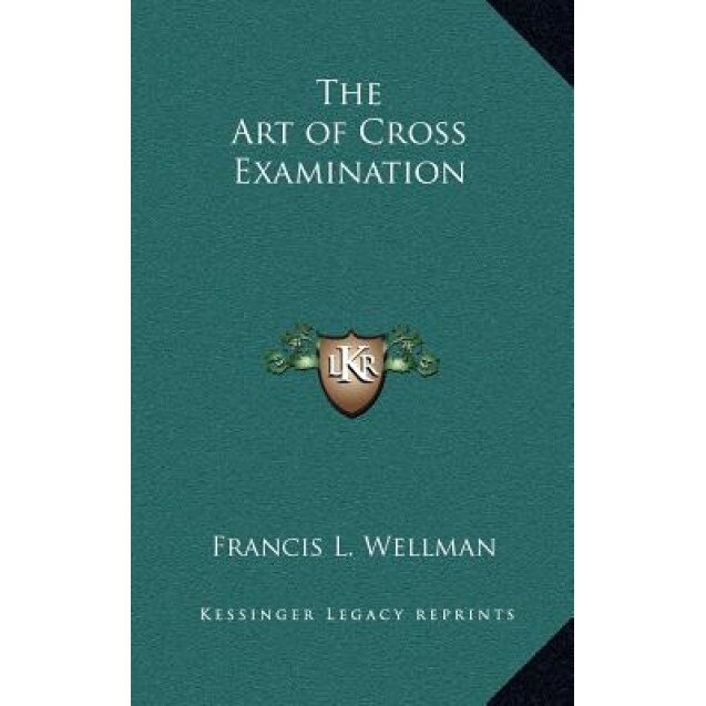 The Art of Cross Examination, Francis L. Wellman (Author)