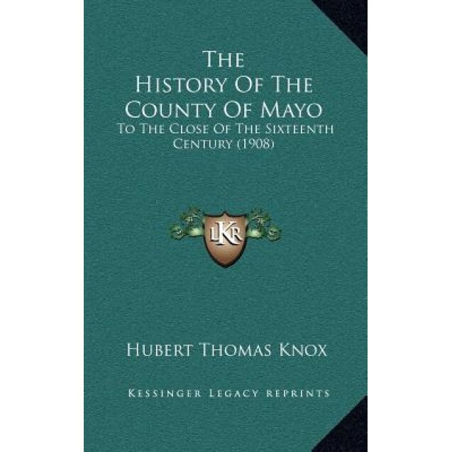 The History of the County of Mayo: To the Close of the Sixteenth Century (1908), Hubert Thomas Knox (Author)
