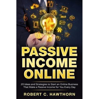 Passive Income Online: 20 Ideas and Strategies to Start an Online Business That Make a Passive Income for You Every Day, Robert C. Hawthorn (Author) Passive Income Online: 20 Ideas and Strategies to Start an Online Business That Make a Passive Income for You Every Day, Robert C. Hawthorn (Author)