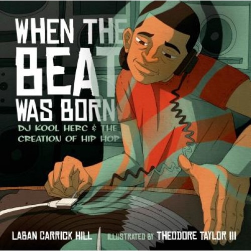When the Beat Was Born: DJ Kool Herc and the Creation of Hip Hop, Laban Carrick Hill (Author)