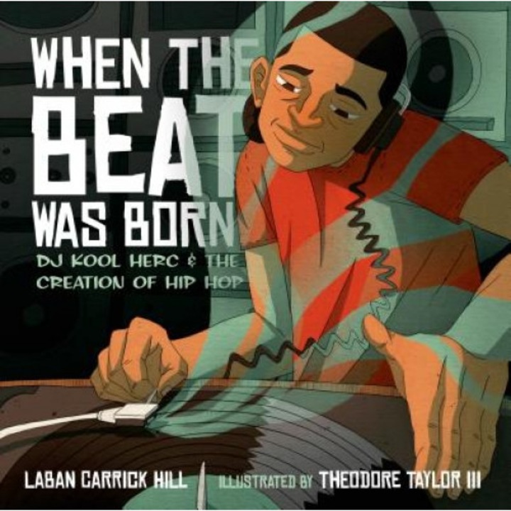 When the Beat Was Born: DJ Kool Herc and the Creation of Hip Hop, Laban Carrick Hill (Author)