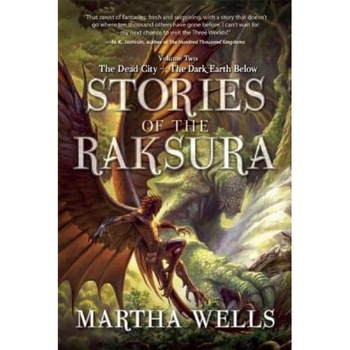 Stories of the Raksura: Volume Two: The Dead City & the Dark Earth Below, Martha Wells (Author) Stories of the Raksura: Volume Two: The Dead City & the Dark Earth Below, Martha Wells (Author)