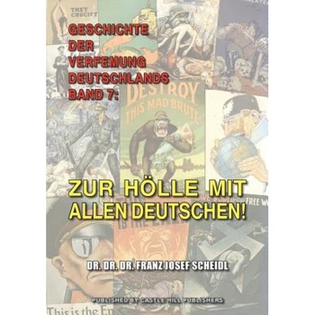 Geschichte Der Verfemung Deutschlands, Band 7: Zur Holle Mit Allen Deutschen!, Franz Josef Scheidl (Author) Geschichte Der Verfemung Deutschlands, Band 7: Zur Holle Mit Allen Deutschen!, Franz Josef Scheidl (Author)