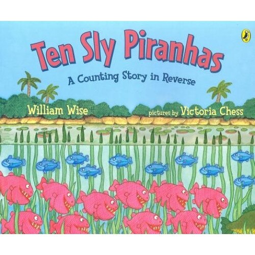 Ten Sly Piranhas: A Counting Story in Reverse; A Tale of Wickedness-And Worse!, William Wise