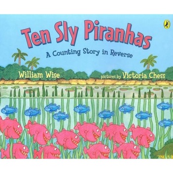 Ten Sly Piranhas: A Counting Story in Reverse; A Tale of Wickedness-And Worse!, William Wise Ten Sly Piranhas: A Counting Story in Reverse; A Tale of Wickedness-And Worse!, William Wise