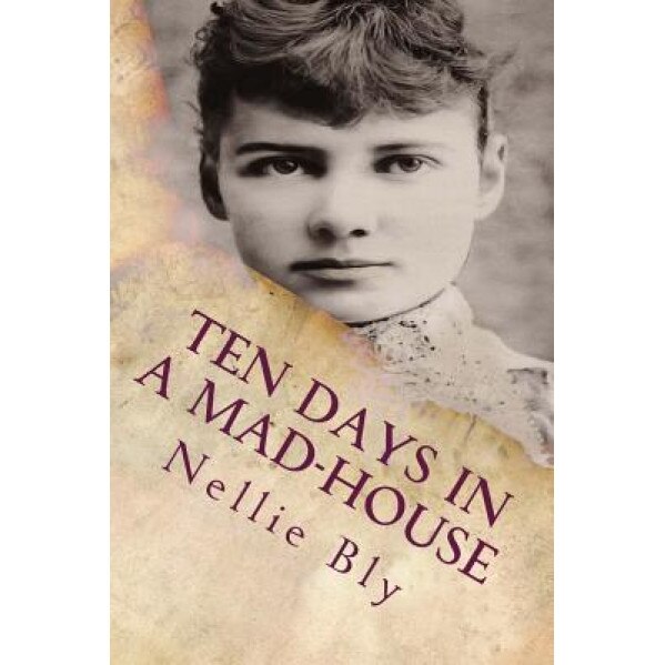 Ten Days in a Mad-House: Illustrated, Nellie Bly (Author)