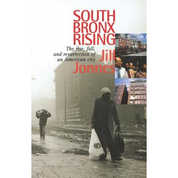South Bronx Rising: Rise Fall and Resurrection of an American City, Jill Jonnes (Author)
