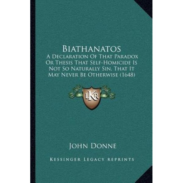 Biathanatos: A Declaration of That Paradox or Thesis That Self-Homicide Is Not So Naturally Sin, That It May Never Be Otherwise (16, John Donne (Author)