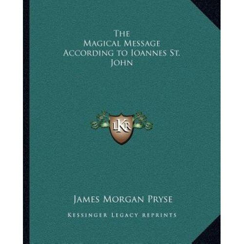 The Magical Message According to Ioannes St. John, James Morgan Pryse (Author)