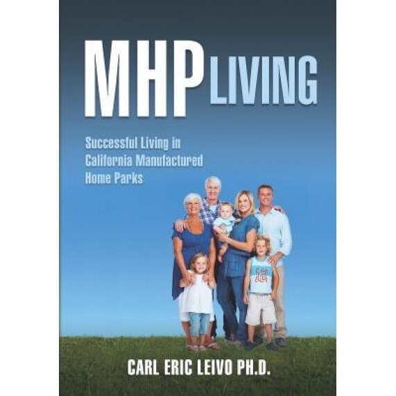 Mhp Living: Successful Living in California Manufactured Home Parks, Carl Eric Leivo Ph. D. (Author)