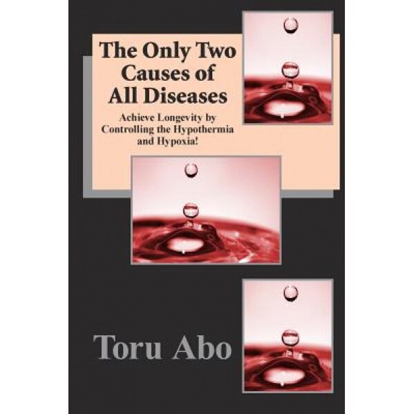 The Only Two Causes of All Diseases, Toru Abo (Author)