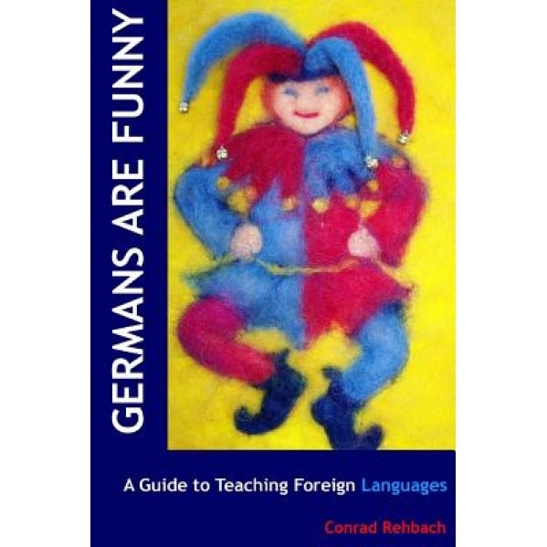 Germans Are Funny: A Guide to Teaching Foreign Languages in Waldorf/Steiner Schools, Conrad Rehbach (Author)