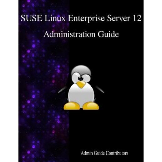 Suse Linux Enterprise Server 12 - Administration Guide - Admin Guide Contributors (Author)