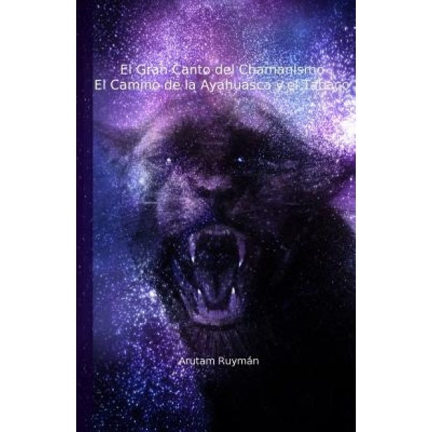 El Gran Canto del Chamanismo. El Camino de La Ayahuasca y El Tabaco - Arutam Ruyman (Author)