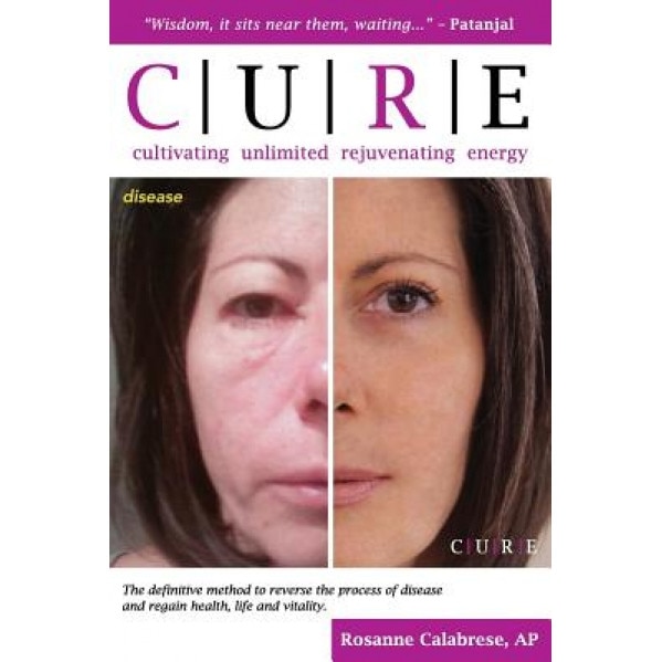 C.U.R.E. Cultivating Unlimited Rejuvenating Energy B&w: The Definitive Method to Reverse the Process of Disease and Regain Health, Life and Vitality, Rosanne Calabrese Ap (Author)