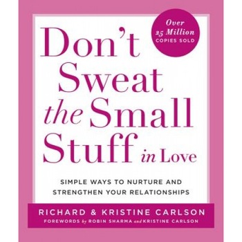 Don't Sweat the Small Stuff in Love: Simple Ways to Nurture and Strengthen Your Relationships While Avoiding the Habits That Break Down Your Loving Co, Kristine Carlson, Richard Carlson Don't Sweat the Small Stuff in Love: Simple Ways to Nurture and Strengthen Your Relationships While Avoiding the Habits That Break Down Your Loving Co, Kristine Carlson, Richard Carlson
