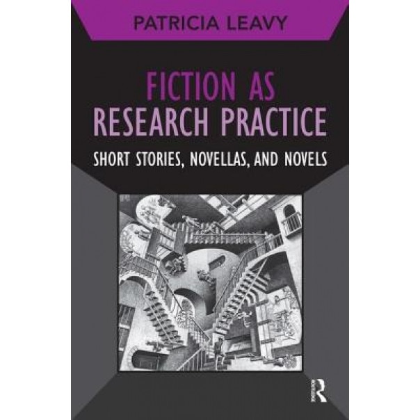 Fiction as Research Practice: Short Stories, Novellas, and Novels, Patricia Leavy (Author)