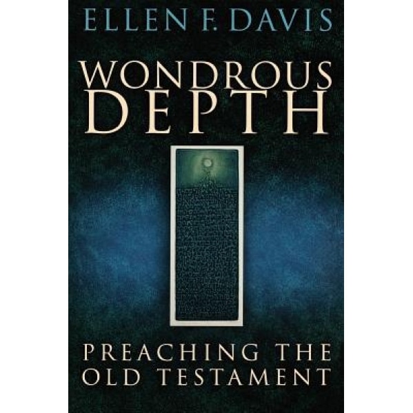 Wondrous Depth: Preaching the Old Testament, Ellen F. Davis (Author)