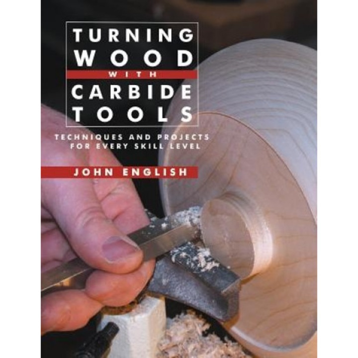 Turning Wood with Carbide Tools: Techniques and Projects for Every Skill Level, John English (Author)