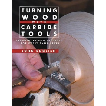 Turning Wood with Carbide Tools: Techniques and Projects for Every Skill Level, John English (Author) Turning Wood with Carbide Tools: Techniques and Projects for Every Skill Level, John English (Author)