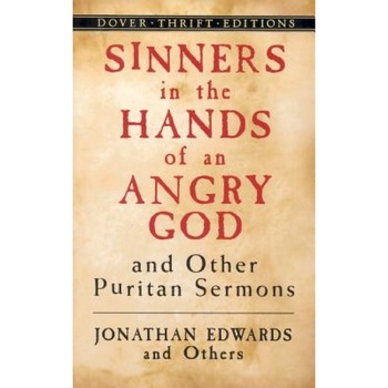 Sinners in the Hands of an Angry God and Other Puritan Sermons, Jonathan Edwards Sinners in the Hands of an Angry God and Other Puritan Sermons, Jonathan Edwards